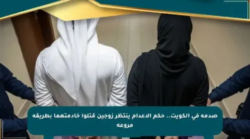 صدمة في الكويت.. حكم الإعدام ينتظر زوجين قتلوا خادمتهما بطريقة مروعة